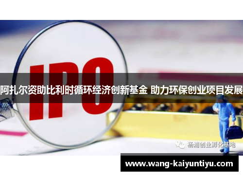 阿扎尔资助比利时循环经济创新基金 助力环保创业项目发展