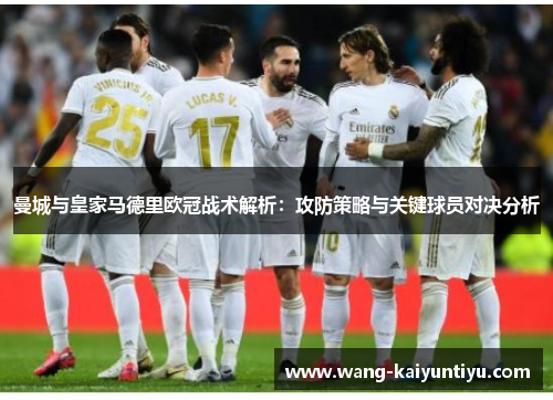 曼城与皇家马德里欧冠战术解析：攻防策略与关键球员对决分析