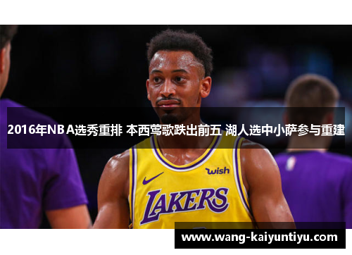 2016年NBA选秀重排 本西莺歌跌出前五 湖人选中小萨参与重建