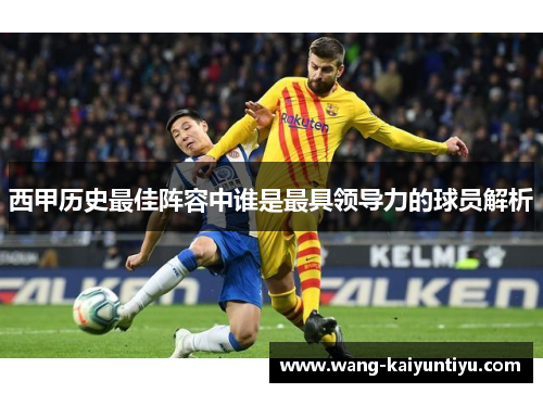 西甲历史最佳阵容中谁是最具领导力的球员解析