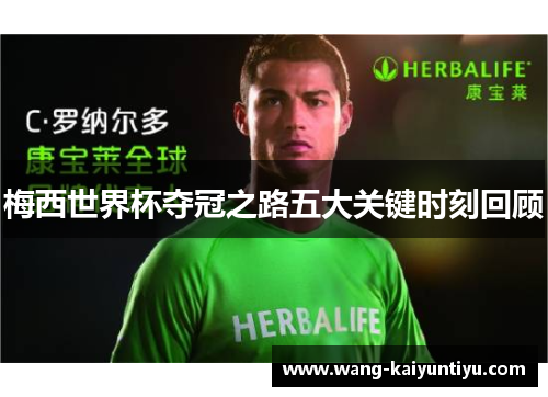 梅西世界杯夺冠之路五大关键时刻回顾