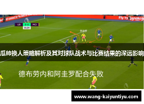 瓜帅换人策略解析及其对球队战术与比赛结果的深远影响