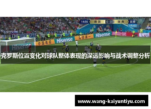 克罗斯位置变化对球队整体表现的深远影响与战术调整分析