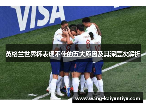 英格兰世界杯表现不佳的五大原因及其深层次解析